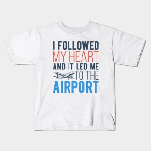 I Followed My Heart And It Led Me To The Airport Kids T-Shirt